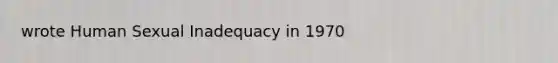 wrote Human Sexual Inadequacy in 1970