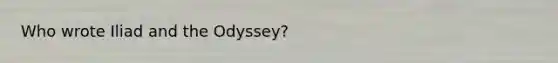 Who wrote Iliad and the Odyssey?