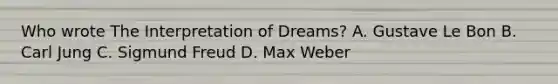 Who wrote The Interpretation of Dreams? A. Gustave Le Bon B. Carl Jung C. Sigmund Freud D. Max Weber