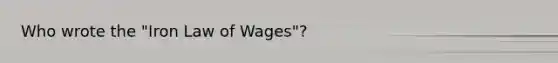 Who wrote the "Iron Law of Wages"?