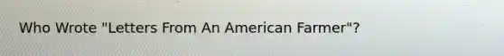 Who Wrote "Letters From An American Farmer"?