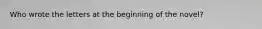 Who wrote the letters at the beginning of the novel?