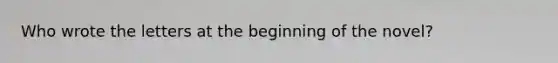 Who wrote the letters at the beginning of the novel?