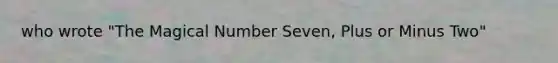 who wrote "The Magical Number Seven, Plus or Minus Two"