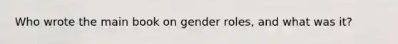 Who wrote the main book on <a href='https://www.questionai.com/knowledge/kFBKZBlIHQ-gender-roles' class='anchor-knowledge'>gender roles</a>, and what was it?