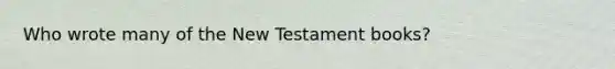 Who wrote many of the New Testament books?