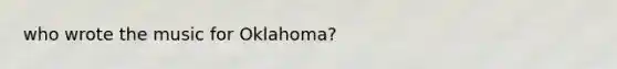 who wrote the music for Oklahoma?