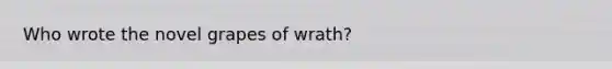 Who wrote the novel grapes of wrath?