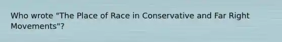 Who wrote "The Place of Race in Conservative and Far Right Movements"?