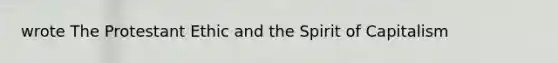 wrote The Protestant Ethic and the Spirit of Capitalism