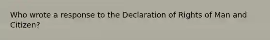 Who wrote a response to the Declaration of Rights of Man and Citizen?