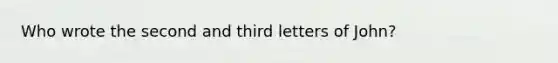 Who wrote the second and third letters of John?