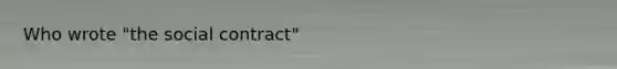 Who wrote "the social contract"