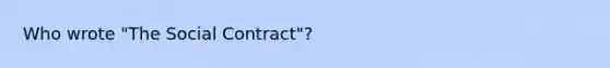 Who wrote "The Social Contract"?