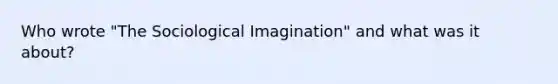 Who wrote "The Sociological Imagination" and what was it about?