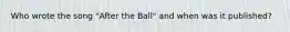 Who wrote the song "After the Ball" and when was it published?