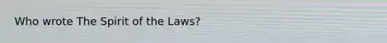 Who wrote The Spirit of the Laws?