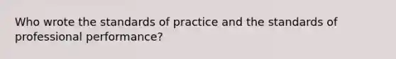 Who wrote the standards of practice and the standards of professional performance?