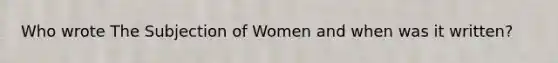 Who wrote The Subjection of Women and when was it written?