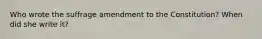 Who wrote the suffrage amendment to the Constitution? When did she write it?