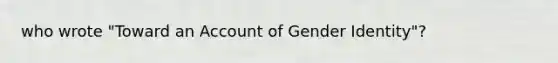 who wrote "Toward an Account of Gender Identity"?