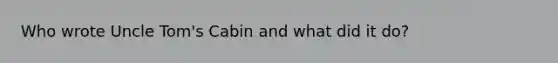 Who wrote Uncle Tom's Cabin and what did it do?