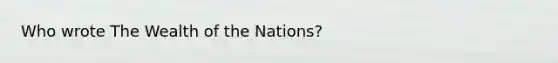 Who wrote The Wealth of the Nations?