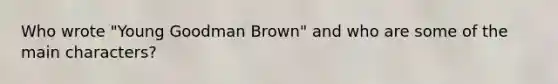 Who wrote "Young Goodman Brown" and who are some of the main characters?