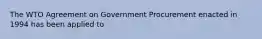 The WTO Agreement on Government Procurement enacted in 1994 has been applied to