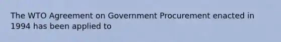 The WTO Agreement on Government Procurement enacted in 1994 has been applied to