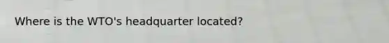 Where is the WTO's headquarter located?