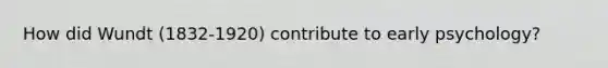 How did Wundt (1832-1920) contribute to early psychology?