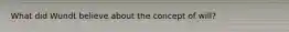 What did Wundt believe about the concept of will?