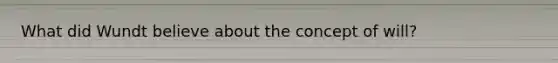 What did Wundt believe about the concept of will?