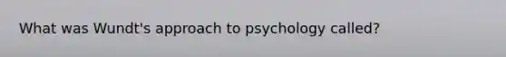 What was Wundt's approach to psychology called?