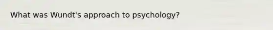 What was Wundt's approach to psychology?