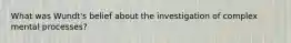 What was Wundt's belief about the investigation of complex mental processes?