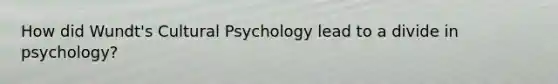 How did Wundt's Cultural Psychology lead to a divide in psychology?