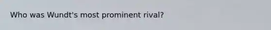 Who was Wundt's most prominent rival?