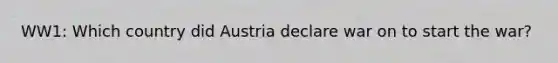 WW1: Which country did Austria declare war on to start the war?