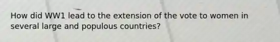 How did WW1 lead to the extension of the vote to women in several large and populous countries?