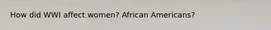 How did WWI affect women? African Americans?