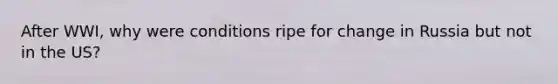 After WWI, why were conditions ripe for change in Russia but not in the US?