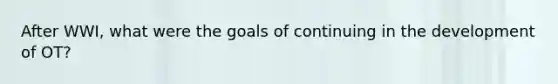 After WWI, what were the goals of continuing in the development of OT?