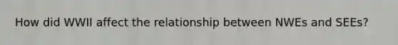 How did WWII affect the relationship between NWEs and SEEs?