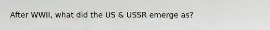 After WWII, what did the US & USSR emerge as?