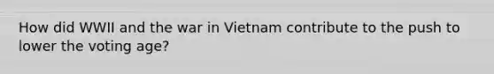 How did WWII and the war in Vietnam contribute to the push to lower the voting age?