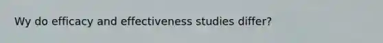 Wy do efficacy and effectiveness studies differ?