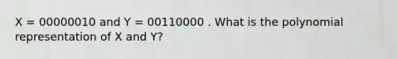 X = 00000010 and Y = 00110000 . What is the polynomial representation of X and Y?