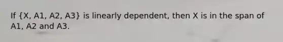 If (X, A1, A2, A3) is linearly dependent, then X is in the span of A1, A2 and A3.